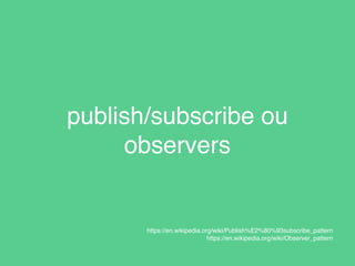 publish/subscribe ou
observers
https://en.wikipedia.org/wiki/Publish%E2%80%93subscribe_pattern
https://en.wikipedia.org/wiki/Observer_pattern
 