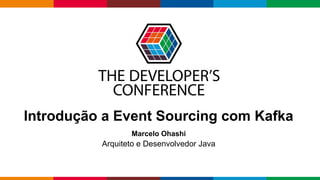 Globalcode – Open4education
Introdução a Event Sourcing com Kafka
Marcelo Ohashi
Arquiteto e Desenvolvedor Java
 