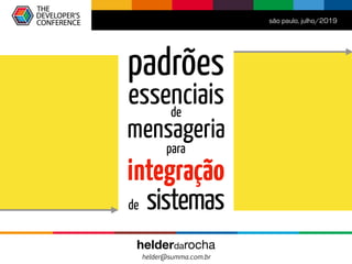 integração
de sistemas
são paulo, julho/2019
helderdarocha 
helder@summa.com.br
mensageria
para
padrões
essenciais 
de  
 