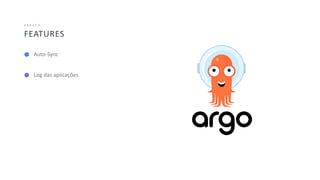 38
FEATURES
A R G O C D
Auto-Sync
Log das aplicações
 