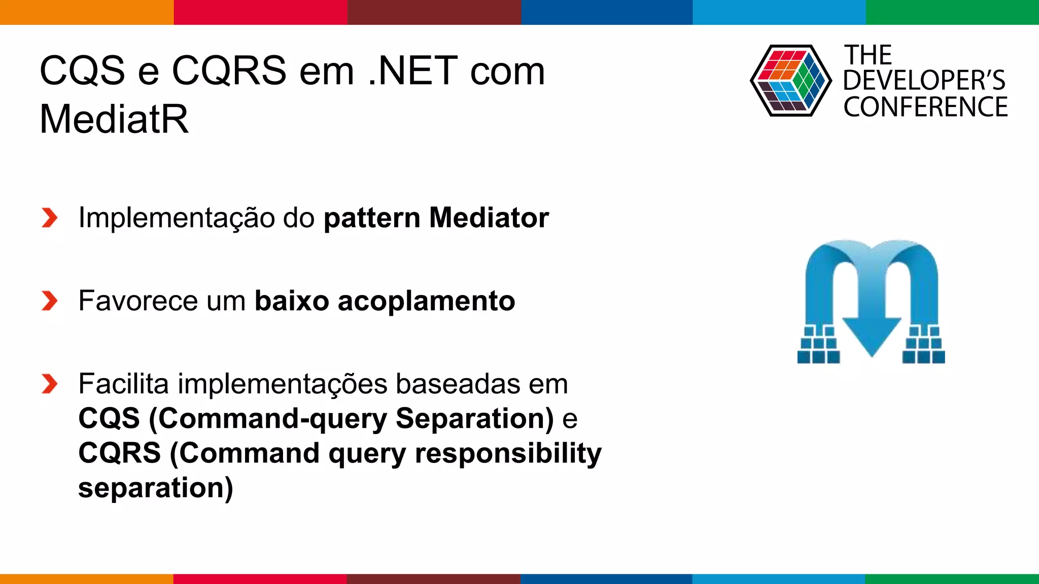 Globalcode – Open4education
CQS e CQRS em .NET com
MediatR
Implementação do pattern Mediator
Favorece um baixo acoplamento
Facilita implementações baseadas em
CQS (Command-query Separation) e
CQRS (Command query responsibility
separation)
 