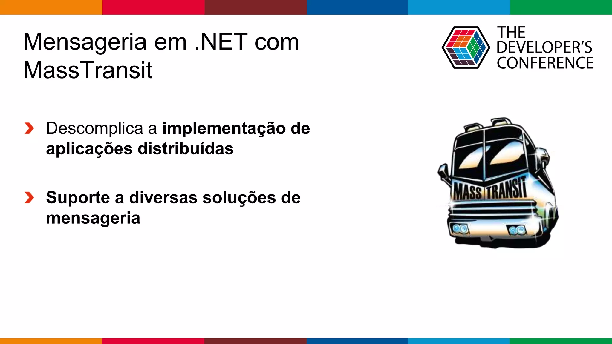 Globalcode – Open4education
Mensageria em .NET com
MassTransit
Descomplica a implementação de
aplicações distribuídas
Suporte a diversas soluções de
mensageria
 