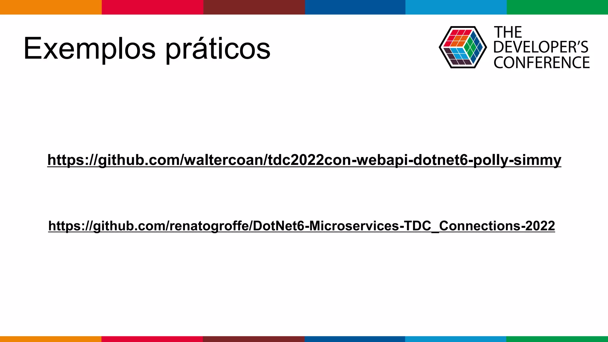 Globalcode – Open4education
Exemplos práticos
https://github.com/renatogroffe/DotNet6-Microservices-TDC_Connections-2022
https://github.com/waltercoan/tdc2022con-webapi-dotnet6-polly-simmy
 