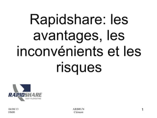 Rapidshare: les
avantages, les
inconvénients et les
risques
04/08/13
18h00

ARBRUN
Clément

1

 
