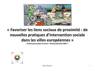 « Favoriser les liens sociaux de proximité : de 
nouvelles pratiques d’intervention sociale 
dans les villes européennes »
- Article parue dans la revue « Pensée plurielle 2007 » -

Alice Chauvin

1

 