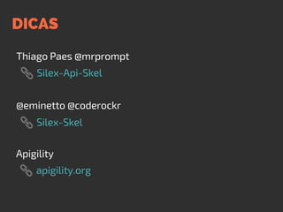 DICAS
Thiago Paes @mrprompt
Silex-Api-Skel
@eminetto @coderockr
Silex-Skel
Apigility
apigility.org
 