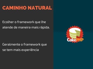 CAMINHO NATURAL
Ecolher o framework que lhe
atende de maneira mais rápida.
Geralmente o framework que
se tem mais experiência
 