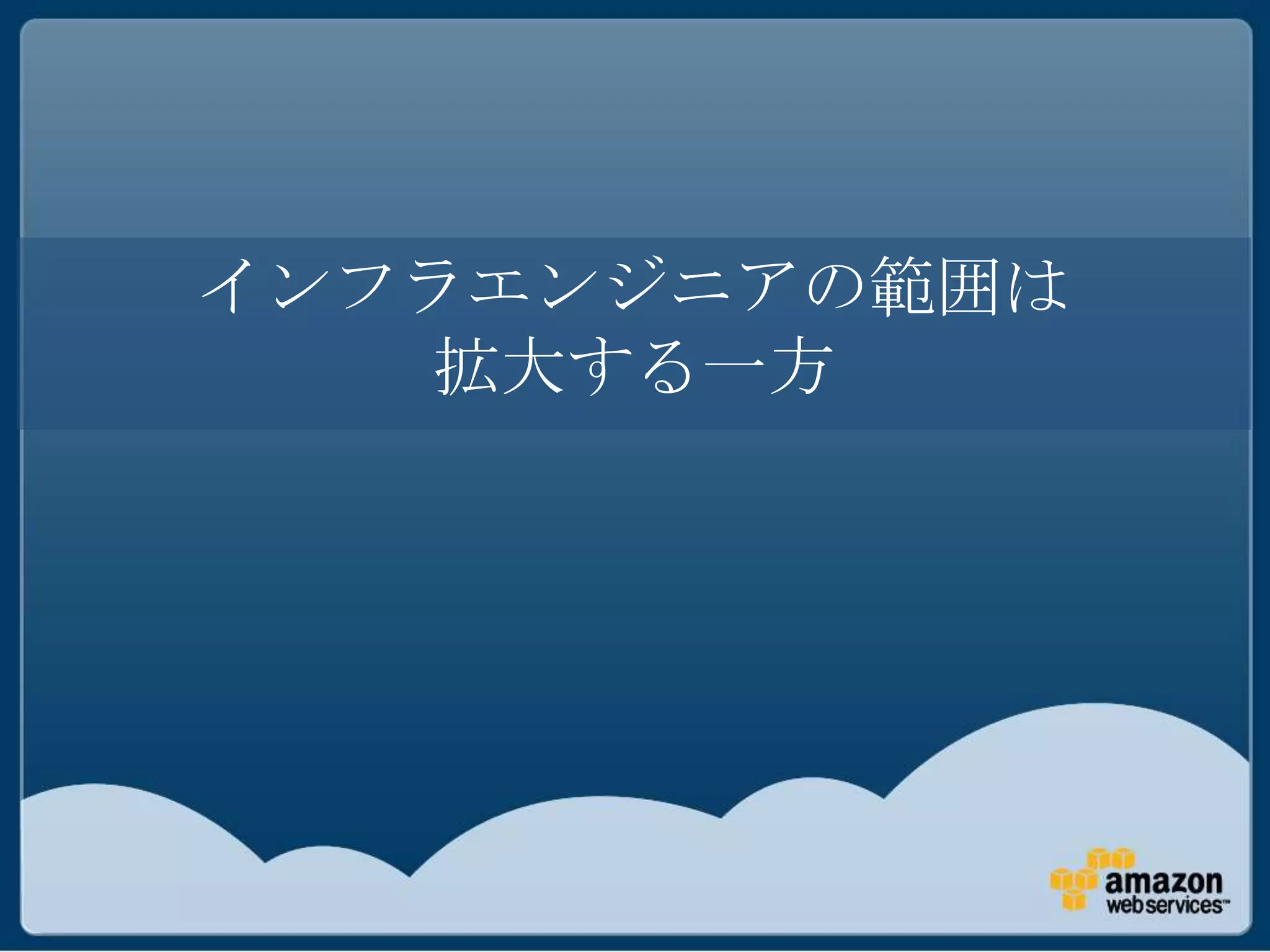 インフラエンジニアの範囲は
   拡大する一方
 