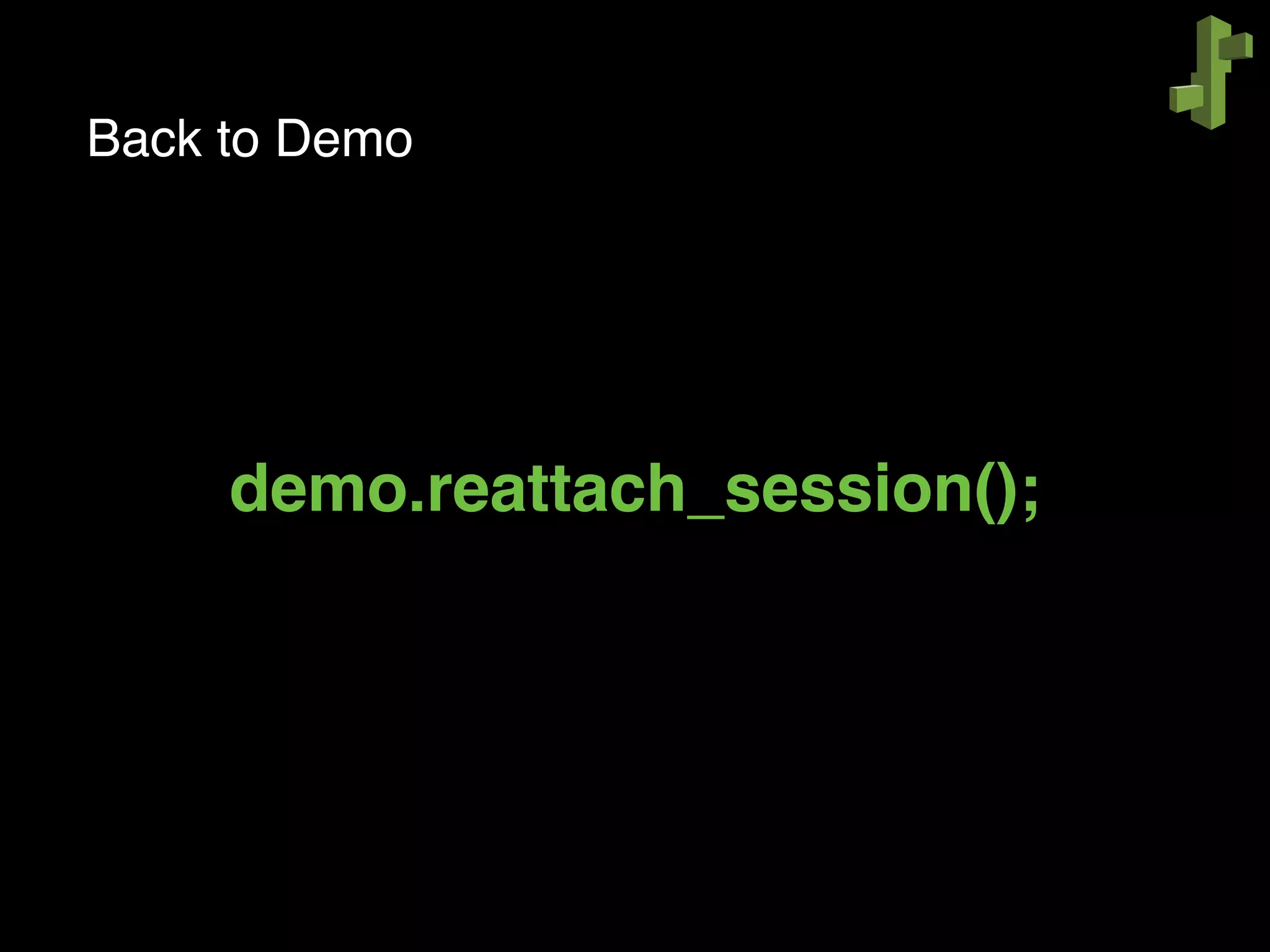 Back to Demo
demo.reattach_session();
 