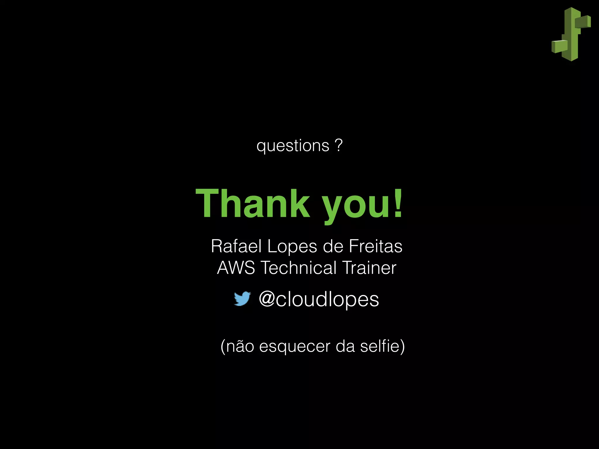 Thank you!
questions ?
Rafael Lopes de Freitas
AWS Technical Trainer
@cloudlopes
(não esquecer da selﬁe)
 