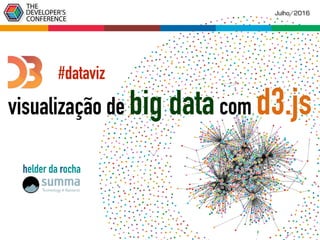 helder da rocha
#dataviz
visualização de big datacom d3.js
Julho/2016
 