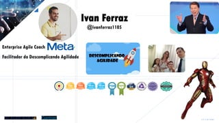 AGILE
TRANSFORMATION
Ivan Ferraz
@ivanferraz1105
Enterprise Agile Coach
Facilitador do Descomplicando Agilidade
 