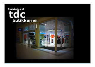 Opdatering af


  tdc
   butikkerne




Friday, May 13, 2011   4
 