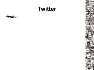 Twitter
•Avatar
 