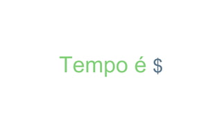 Tempo é $
 