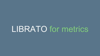 LIBRATO for metrics
 