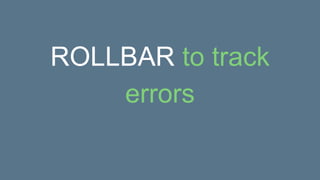 ROLLBAR to track
errors
 