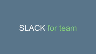 SLACK for team
 