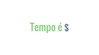 Tempo é $
 