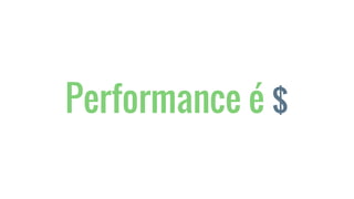 Performance é $
 