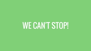 WE CAN'T STOP!
 