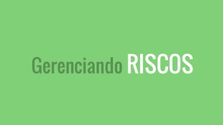 Gerenciando RISCOS
 