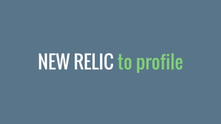 NEW RELIC to profile
 