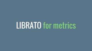 LIBRATO for metrics
 