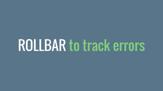 ROLLBAR to track errors
 