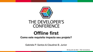 Globalcode – Open4education
Offline first
Como este requisito impacta seu projeto?
Gabriela P. Santos & Claudinei B. Junior
09 de junho de 2021 - TDC Connections
 