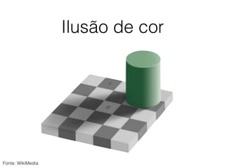 Ilusão de cor
Cores são
relativas!
Fonte: WikiMedia
 