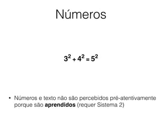Números
32
+ 42
= 52
• Números e texto não são percebidos pré-atentivamente
porque são aprendidos (requer Sistema 2)
 