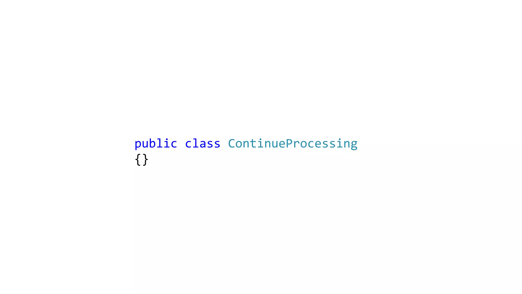 public class ContinueProcessing
{}
 