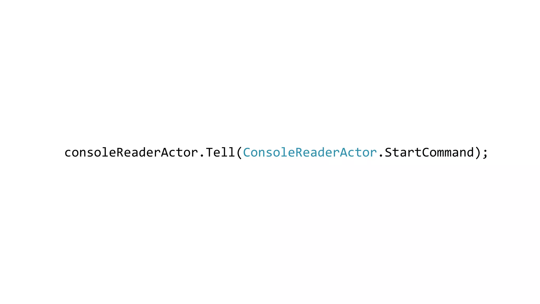 consoleReaderActor.Tell(ConsoleReaderActor.StartCommand);
 