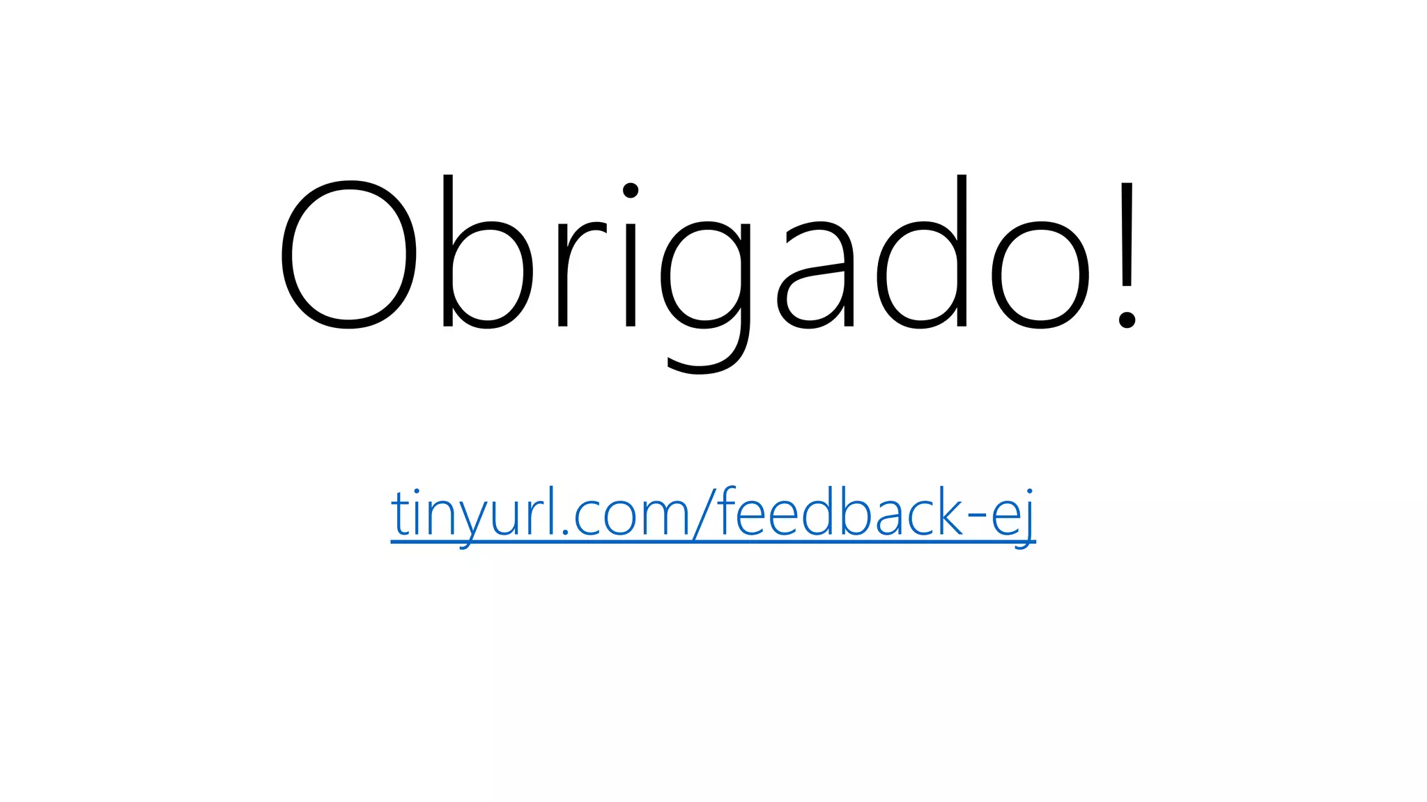 Obrigado!
tinyurl.com/feedback-ej
 