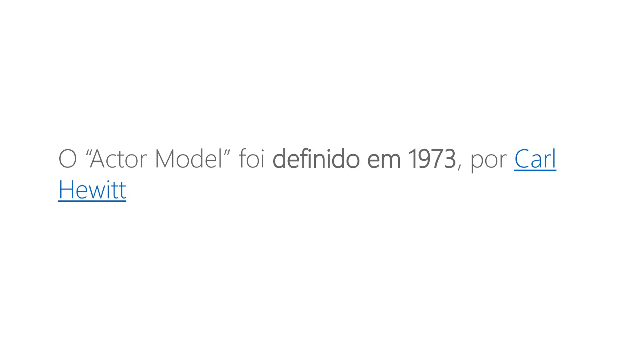 O “Actor Model” foi definido em 1973, por Carl
Hewitt
 