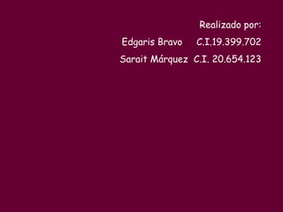 Realizado por: Edgaris Bravo  C.I.19.399.702 Sarait Márquez  C.I. 20.654.123 