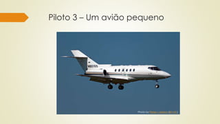 Piloto 3 – Um avião pequeno
Photo by Pieter v Marion (BY-NC)
 