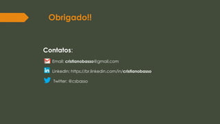 Obrigado!!
Contatos:
Email: cristianobasso@gmail.com
LinkedIn: https://br.linkedin.com/in/cristianobasso
Twitter: @csbasso
 