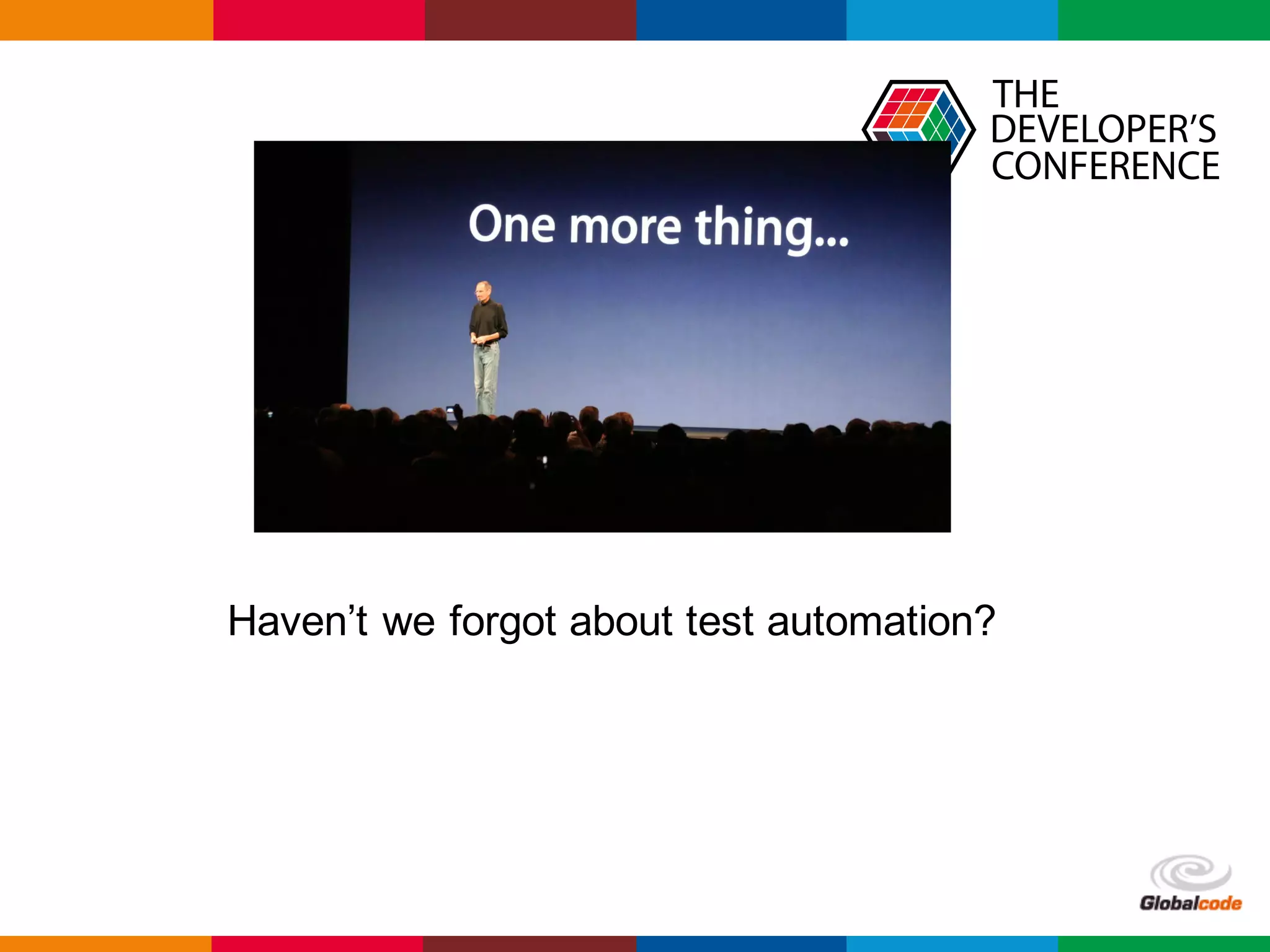 Globalcode	– Open4education
Haven’t we forgot about test automation?
 