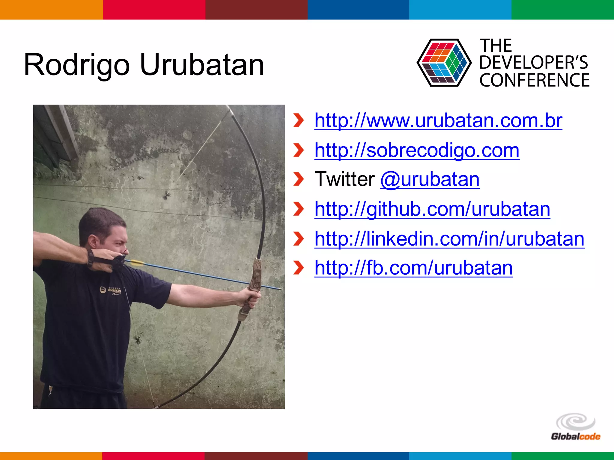 Globalcode	– Open4education
Rodrigo Urubatan
http://www.urubatan.com.br
http://sobrecodigo.com
Twitter @urubatan
http://github.com/urubatan
http://linkedin.com/in/urubatan
http://fb.com/urubatan
 