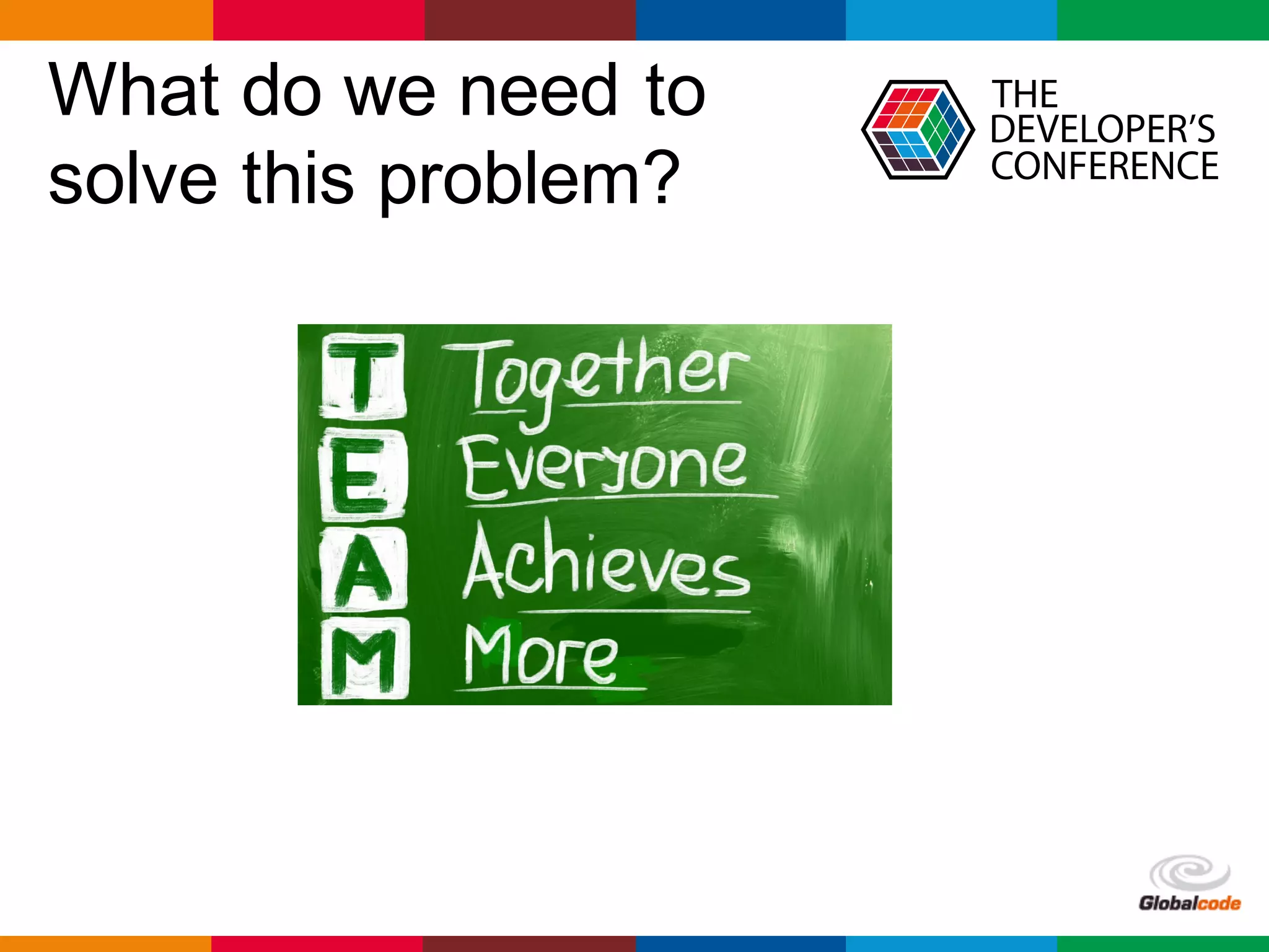 Globalcode	– Open4education
What do we need to
solve this problem?
 