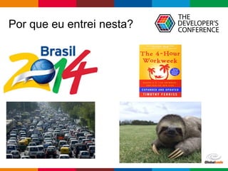 Globalcode – Open4education
Por que eu entrei nesta?
 