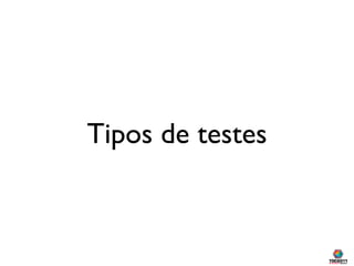 Tipos de testes
 