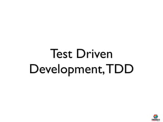 Test Driven
Development, TDD
 