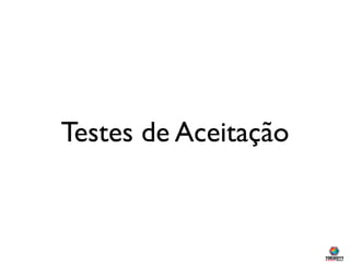 Testes de Aceitação
 