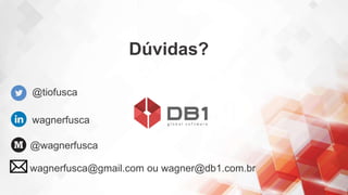 Dúvidas?
@tiofusca
wagnerfusca
@wagnerfusca
wagnerfusca@gmail.com ou wagner@db1.com.br
 