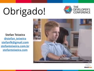 Globalcode – Open4education
Stefan Teixeira
@stefan_teixeira
stefanfk@gmail.com
stefanteixeira.com.br
stefanteixeira.com
Obrigado!