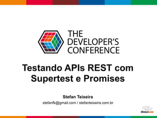 Globalcode – Open4education
Testando APIs REST com
Supertest e Promises
Stefan Teixeira
stefanfk@gmail.com / stefanteixeira.com.br
 