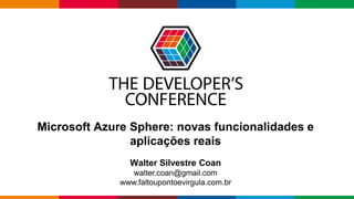 Globalcode – Open4education
Microsoft Azure Sphere: novas funcionalidades e
aplicações reais
Walter Silvestre Coan
walter.coan@gmail.com
www.faltoupontoevirgula.com.br
 